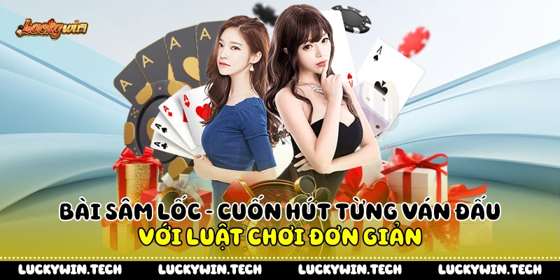 Bài Sâm Lốc - Cuốn Hút Từng Ván Đấu Với Luật Chơi Đơn Giản