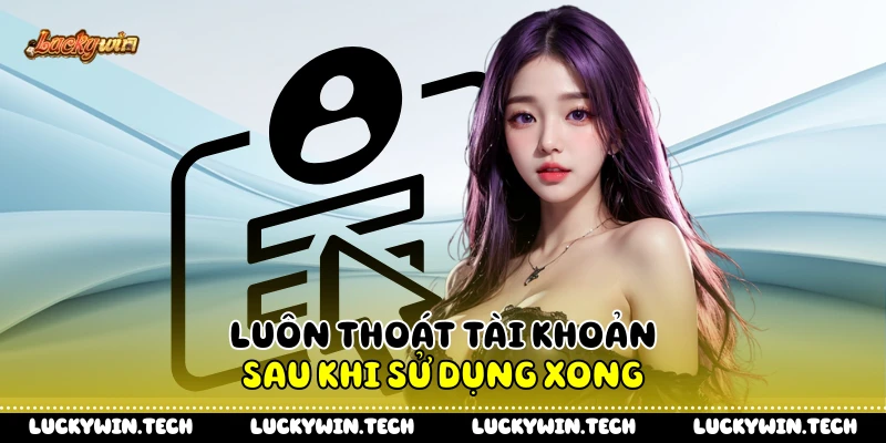 Luôn thoát tài khoản sau khi sử dụng xong