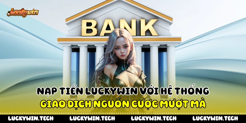 Nạp Tiền LUCKYWIN Với Hệ Thống Giao Dịch Nguồn Cược Mượt Mà